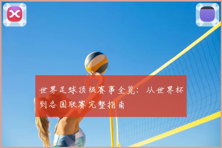世界足球顶级赛事全览：从世界杯到各国联赛完整指南