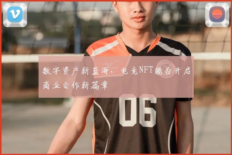 数字资产新蓝海,电竞NFT能否开启商业合作新篇章